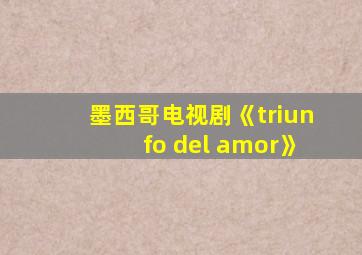 墨西哥电视剧《triunfo del amor》